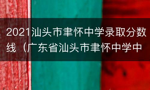 2021汕头市聿怀中学录取分数线（广东省汕头市聿怀中学中考分数线）