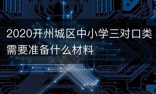 2020开州城区中小学三对口类需要准备什么材料