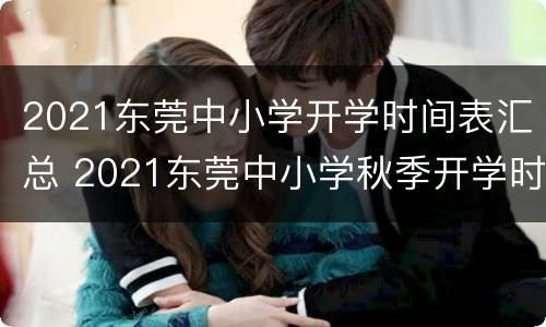 2021东莞中小学开学时间表汇总 2021东莞中小学秋季开学时间