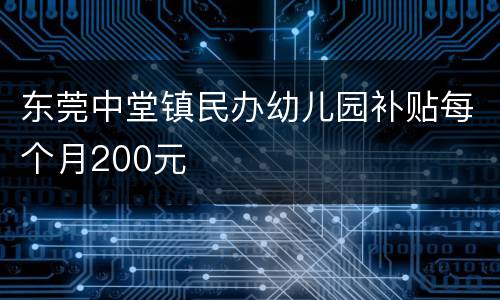 东莞中堂镇民办幼儿园补贴每个月200元