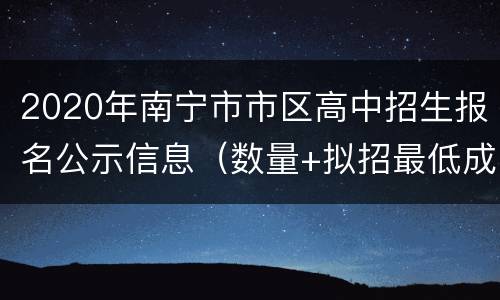 2020年南宁市市区高中招生报名公示信息（数量+拟招最低成绩）