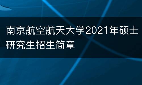 南京航空航天大学2021年硕士研究生招生简章