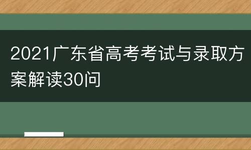 2021广东省高考考试与录取方案解读30问