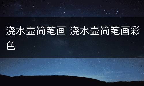 浇水壶简笔画 浇水壶简笔画彩色