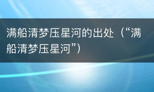 满船清梦压星河的出处（“满船清梦压星河”）