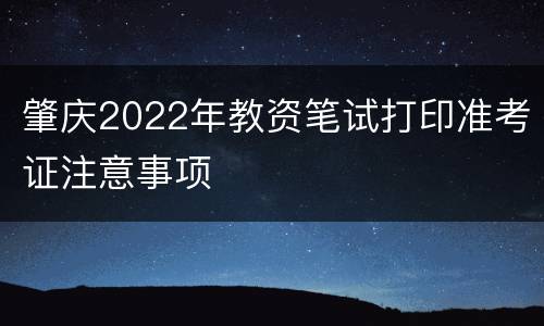 肇庆2022年教资笔试打印准考证注意事项