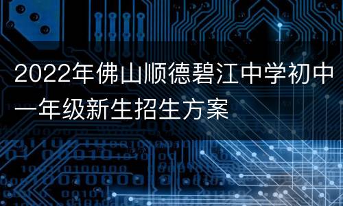 2022年佛山顺德碧江中学初中一年级新生招生方案