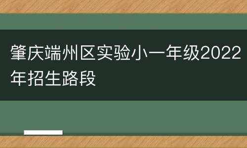 肇庆端州区实验小一年级2022年招生路段