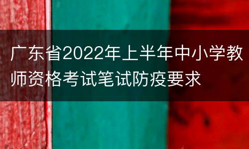 广东省2022年上半年中小学教师资格考试笔试防疫要求