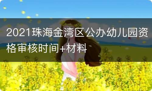 2021珠海金湾区公办幼儿园资格审核时间+材料