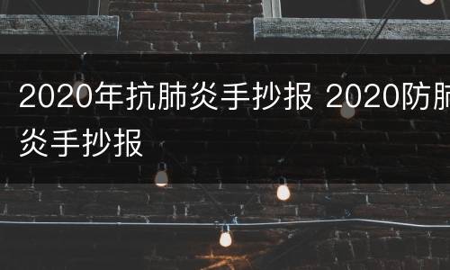 2020年抗肺炎手抄报 2020防肺炎手抄报