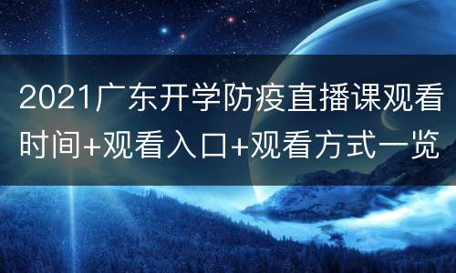 2021广东开学防疫直播课观看时间+观看入口+观看方式一览