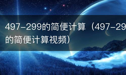 497-299的简便计算（497-299的简便计算视频）