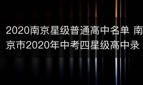 2020南京星级普通高中名单 南京市2020年中考四星级高中录取分数线