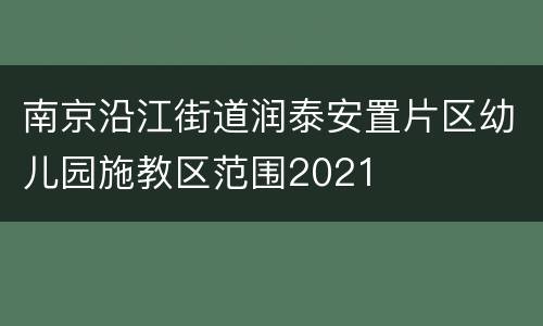 南京沿江街道润泰安置片区幼儿园施教区范围2021