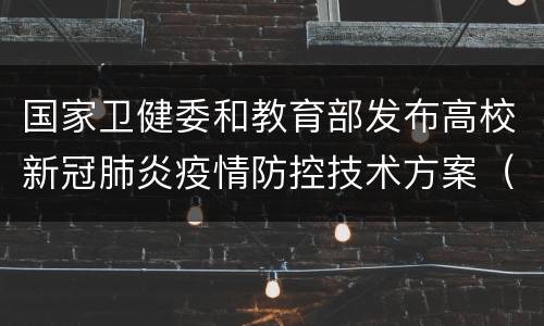 国家卫健委和教育部发布高校新冠肺炎疫情防控技术方案（第四版）