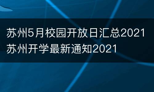 苏州5月校园开放日汇总2021 苏州开学最新通知2021