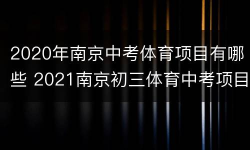2020年南京中考体育项目有哪些 2021南京初三体育中考项目