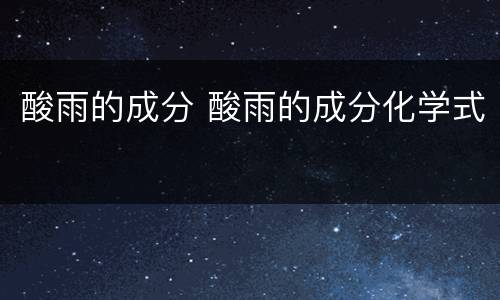 酸雨的成分 酸雨的成分化学式