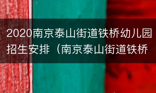 2020南京泰山街道铁桥幼儿园招生安排（南京泰山街道铁桥社区）