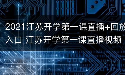2021江苏开学第一课直播+回放入口 江苏开学第一课直播视频