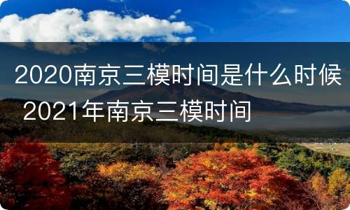 2020南京三模时间是什么时候 2021年南京三模时间