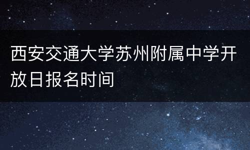 西安交通大学苏州附属中学开放日报名时间