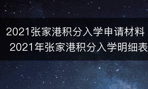 2021张家港积分入学申请材料 2021年张家港积分入学明细表