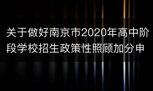 关于做好南京市2020年高中阶段学校招生政策性照顾加分申报和审核工作的通知原文