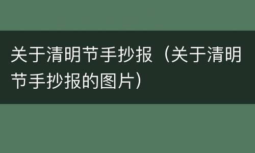 关于清明节手抄报（关于清明节手抄报的图片）