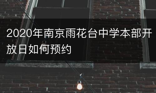 2020年南京雨花台中学本部开放日如何预约