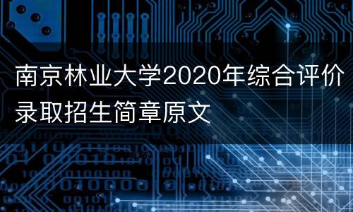 南京林业大学2020年综合评价录取招生简章原文