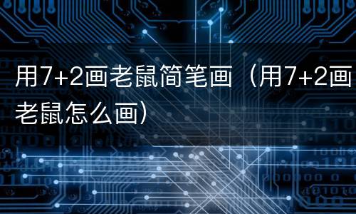 用7+2画老鼠简笔画（用7+2画老鼠怎么画）
