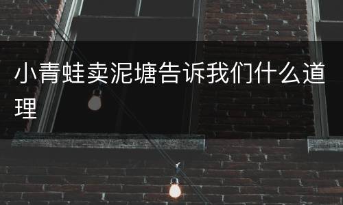小青蛙卖泥塘告诉我们什么道理