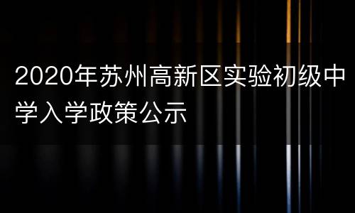 2020年苏州高新区实验初级中学入学政策公示