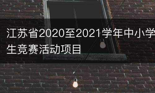 江苏省2020至2021学年中小学生竞赛活动项目