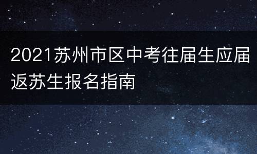 2021苏州市区中考往届生应届返苏生报名指南