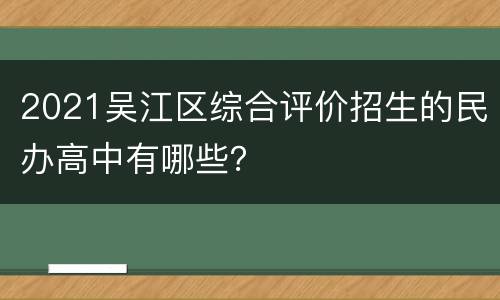 2021吴江区综合评价招生的民办高中有哪些？