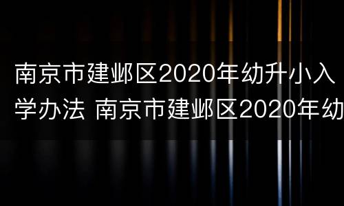 南京市建邺区2020年幼升小入学办法 南京市建邺区2020年幼升小入学办法最新