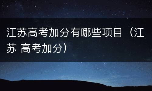 江苏高考加分有哪些项目（江苏 高考加分）