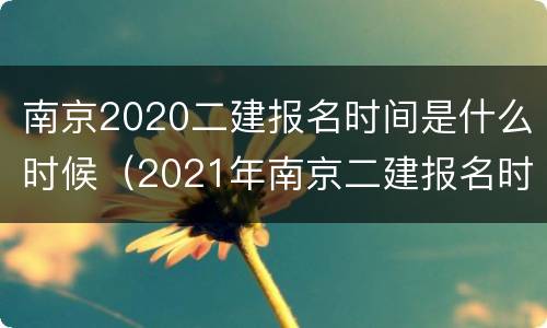 南京2020二建报名时间是什么时候（2021年南京二建报名时间）