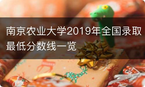 南京农业大学2019年全国录取最低分数线一览