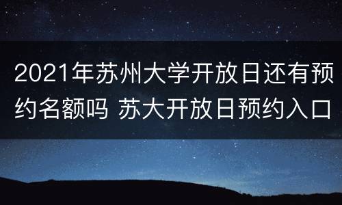 2021年苏州大学开放日还有预约名额吗 苏大开放日预约入口
