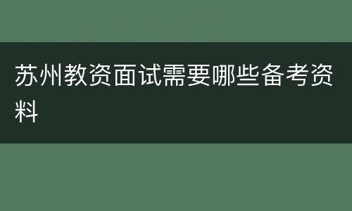苏州教资面试需要哪些备考资料