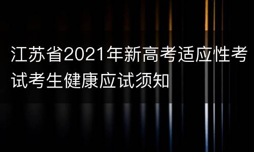 江苏省2021年新高考适应性考试考生健康应试须知