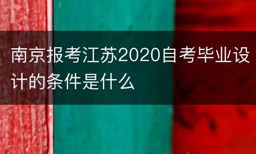 南京报考江苏2020自考毕业设计的条件是什么