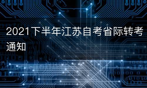 2021下半年江苏自考省际转考通知