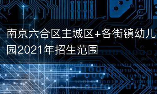 南京六合区主城区+各街镇幼儿园2021年招生范围