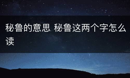 秘鲁的意思 秘鲁这两个字怎么读