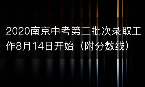 2020南京中考第二批次录取工作8月14日开始（附分数线）